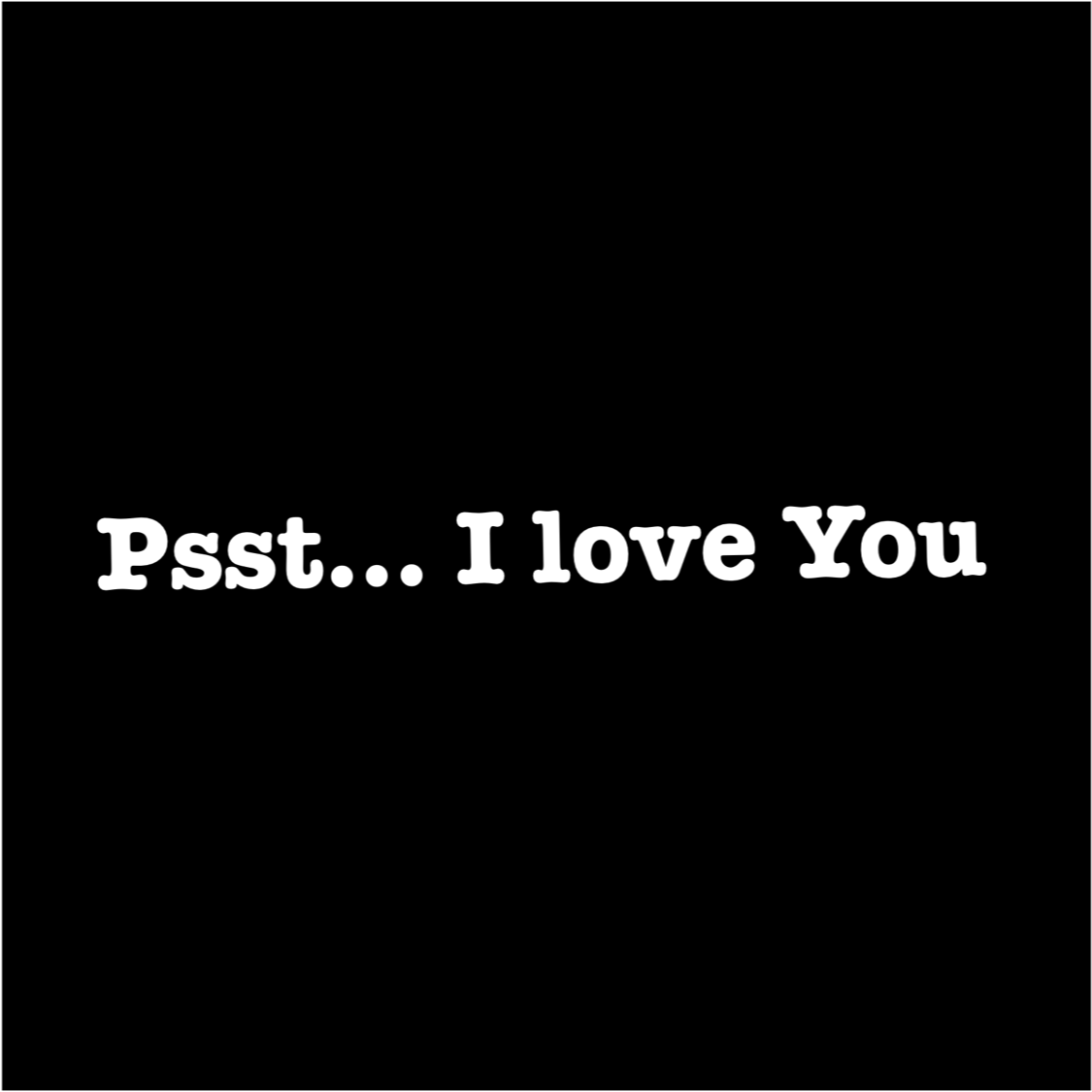 PERSONALIZACIÓN - PSST...I LOVE YOU